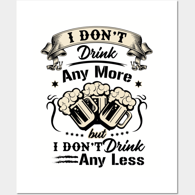 I don't drink any more but I don't drink any less novelty Wall Art by Alema Art